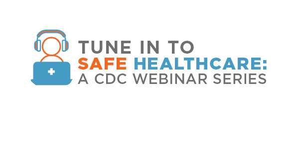 Tune in to Safe Healthcare: A CDC Webinar Series
