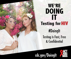 	Doing It banner. Two transgender women standing in front of a cherry blossom tree with flowers in their hair. We’re Doing It. Testing for HIV. Testing is Fast, Free & Confidential. cdc.gov/DoingIt #DoingIt Act Against AIDS