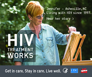 CDC Campaign banner ad of Jennifer, a person living with HIV since 1997 from Asheville, North Carolina: HIV Treatment Works. Get in Care. Stay in Care. Live Well. Hear her story at cdc.gov/HIVTreatmentWorks.