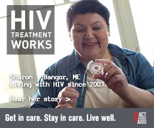 CDC Campaign banner of Sharon, a person living with HIV since 2003 from Bangor, Maine: HIV Treatment Works. Get in Care. Stay in Care. Live Well. Hear her story at cdc.gov/HIVTreatmentWorks.