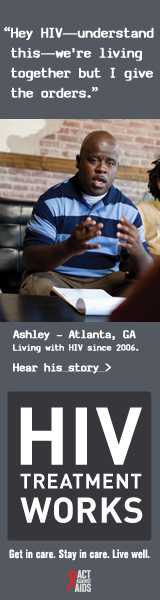 CDC Campaign banner ad of Ashley, a person living with HIV since 2006: Hey, HIV--understand this--we're living together, but I give the orders, says Ashley of Atlanta, Georgia. HIV Treatment Works. Get in Care. Stay in Care. Live Well. Hear his story at cdc.gov/HIVTreatmentWorks. A photo shows Ashley talking with friends.