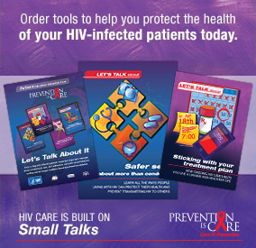 Order tools to help you protext the health of your HIV-infected patients today. HIV care is built on Small Talks. Prevention IS Care. Thumbnails of materials.