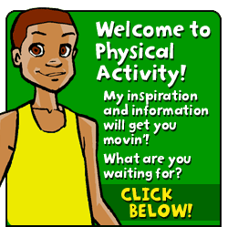 Welcome to Physical Activity - My inspiration and infromation will get you movin'!  What are you waiting for?  Click below