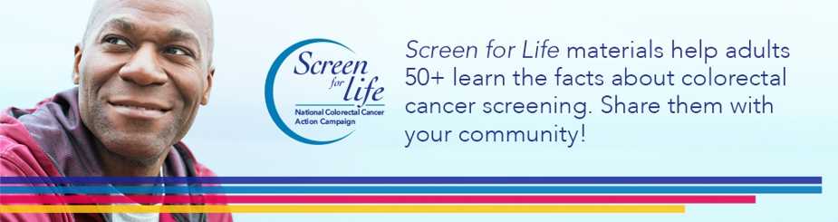 Screen for Life materials help adults 50+ learn the facts about colorectal cancer screening. Share them with your community!