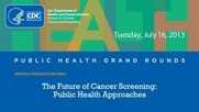 The Future of Cancer Screening: Public Health Approaches Grand Rounds