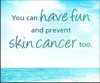 You can have fun and prevent skin cancer, too.
