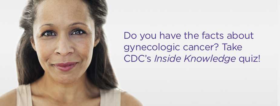 Do you have the facts about gynecologic cancer? Take CDC’s Inside Knowledge quiz!