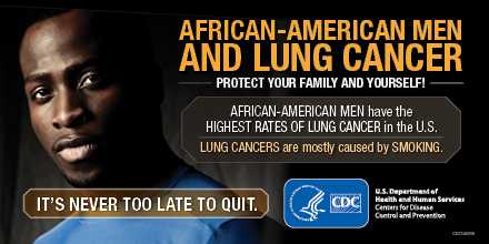 African-American Men and Lung Cancer: Protect Your Family and Yourself! African-American men have the highest rates of lung cancer in the U.S. Lung cancers are mostly cased by smoking. It’s never too late to quit.