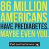 86 Million Americans Have Prediabetes. Maybe Even You. DoIHavePrediabetes.org 