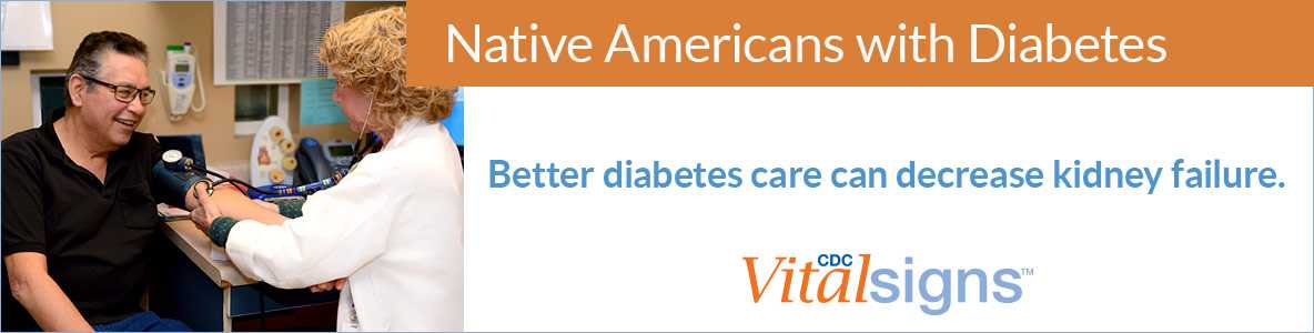 Native Americans with Diabetes. Better diabetes care can decrease kidney failure. Vital Signs.