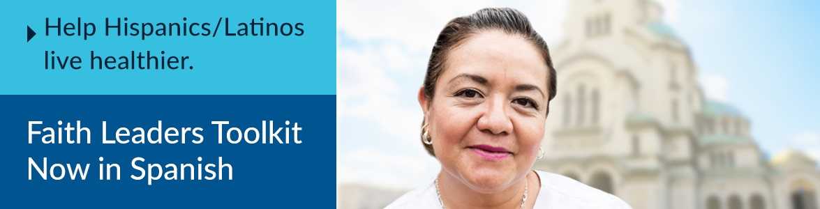Help Hispanics/Latinos live healthier. Faith Leaders toolkit now in Spanish.