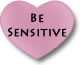 be sensitive