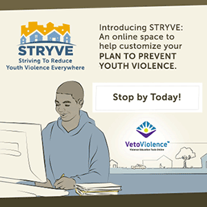 Introducing STRYVE: An online space to help customize your plan to prevent youth violence. Click to stop by today!
