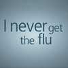 I never get the flu. 