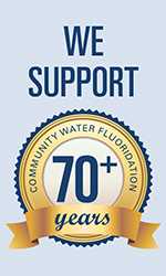 We Support 70+ Years - Community Water Fluoridation