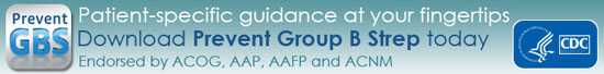 Patient-specific guidance at your fingertips. Download Prevent Group B Strep today. Endorsed by ACOC, AAP, AAFP and ACNM.