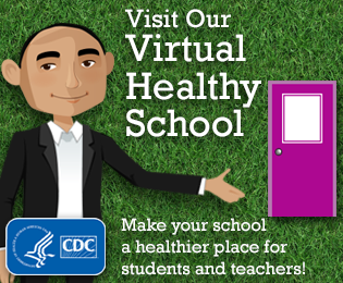 Visit our CDC Virtual Healthy School: Make your school a healthier place for students and teachers!