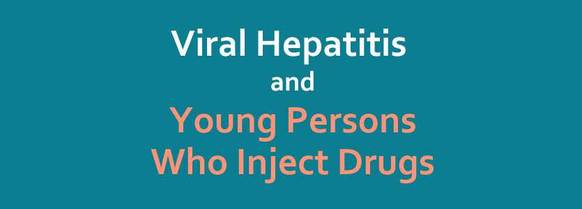 Viral Hepatitis and Young Persons Who Inject Drugs