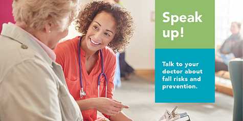 Speak up! Talk to your doctor about fall risks and prevention.