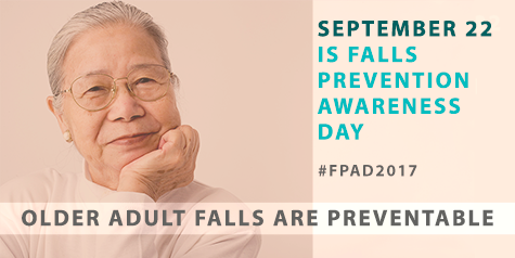 September 22 is Falls Prevention Awareness Day. #FPAD2017. Older adult falls are preventable.