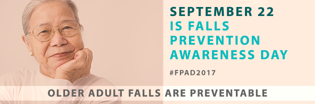September 22 is Falls Prevention Awareness Day. #FPAD2017. Older adult falls are preventable.