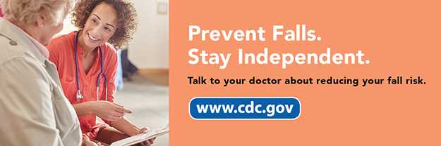 Prevent Falls. Stay Independent. Talk to your doctor about reducing your fall risk. www.cdc.gov