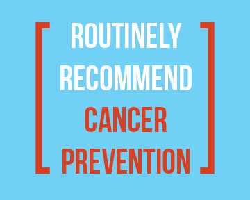 Routinely recommend cancer prevention