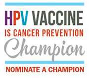 HPV vaccine is cancer prevention champion. Submit a nominee.