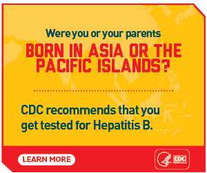 Were you or your parents born in asia or the pacific islands? CDC recommends that you get tested for Hepatitis B. Learn more: https://www.cdc.gov/knowhepatitisB/