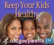 Keep Your Kids Healthy --- Visit www.cdc.gov/parents for more information.