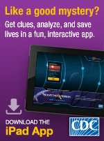 Like a good mystery? Get clues, analyze data, solve the case, and save lives! In this fun app, you get to be the Disease Detective.