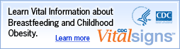 Learn Vital Information about Breastfeeding and Childhood Obesity. Learn more: CDC Vital Signs™
