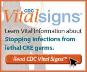 CDC Vital Signs Learn Vital Information on stopping infections from lethal CRE germs.