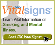 CDC Vital Signs Learn Vital Information on smoking and mental illness.