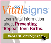 CDC Vital Signs Learn Vital Information about Preventing Repeat Teen Births.