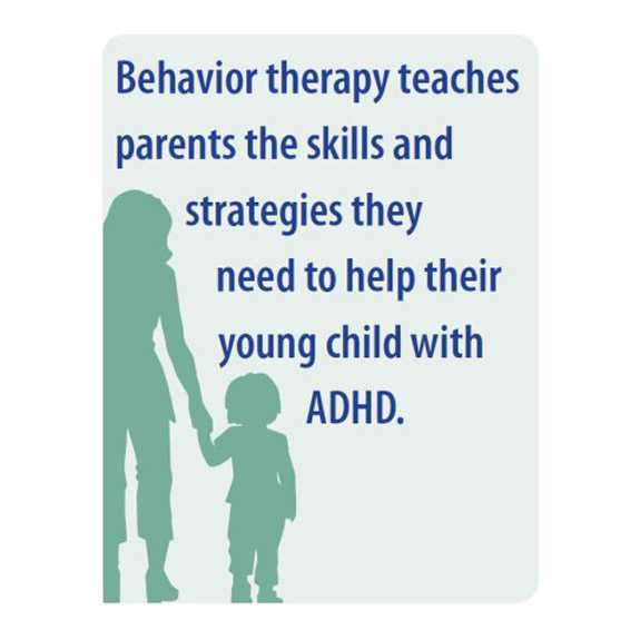 Behavior therapy teaches parents the skills and strategies they need to help their young child with ADHD.