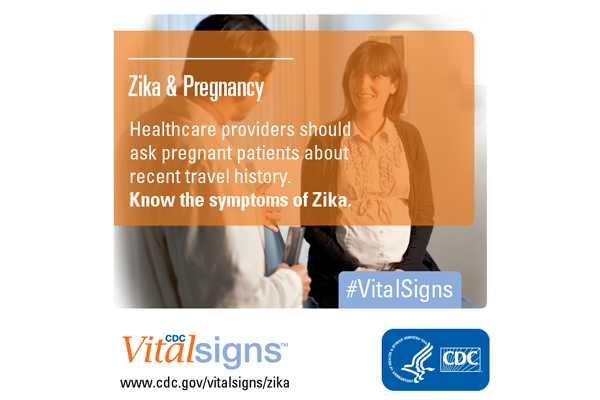 Zika and Pregnancy: Healthcare providers should ask pregnant patients about recent travel history. Know the symptoms of Zika.
