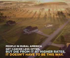 People in rural America get Cancer less often, but die from it at higher rates.  It doesn’t have to be this way.