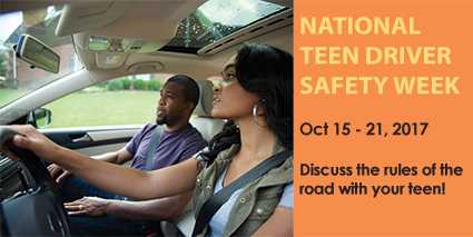National Teen Driver Safety Week. October 15-21, 2017. Discuss rules of the road with your teen!