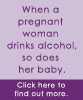 When a pregnant woman drinks alcohol, so does here baby. Click here to fond out more.