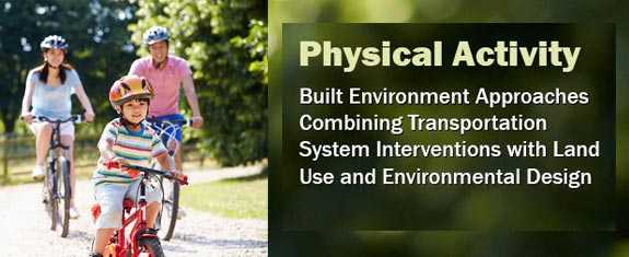 Physical Activity: Built Environment Approaches Combining Transportation System Interventions with Land Use and Environmental Design
