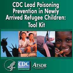 CDC Lead Poisoning Prevention in Newly Arrived Refugee Children: Tool Kit (zip file)