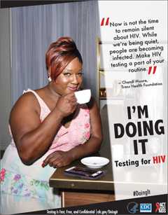 Campaign poster from the AAA campaign, Doing It, depicting Chandi Moore from the Trans Health Foundation. She says: âNow is not the time to remain silent about HIV. While weâre being quiet, people are becoming infected. Make HIV testing a part of your routine.â Testing is Fast, Free, and Confidential. For more information go to cdc.gov/Doingit