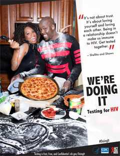Campaign poster from the AAA campaign, Doing It, depicting Shellita and Shawn. They say: âItâs not about trust. Itâs about loving yourself and loving each other. Being in a relationship doesnât make us immune to HIV. Get tested together.â Testing is Fast, Free, and Confidential. For more information go to cdc.gov/Doingit