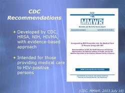 CDC Recommendations Developed by CDC, HRSA, NIH, HIVMA, with evidence-based approach Intended for those providing medical care to HIV-positive persons Screenshot: MMWR Incorporating HIV Prevention into the Medical Care of Persons Living with HIV