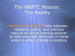 The NNPTC Mission: The Reality Making & maintaining links between research, policy, and practice require an active training partner to help translate advances in these areas to effect change in practice