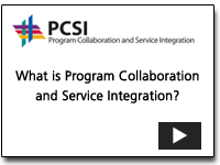 	What is Program Collaboration and Service Integration (PCSI)? This  podcast provides a description of Program Collaboration and Service Integration.