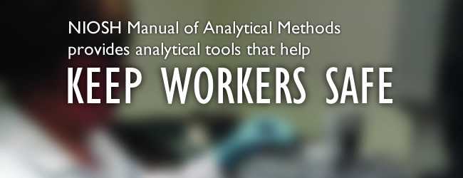 The NIOSH Manual of Analytical Methods Provides Analytical Tools that Help Keep Workers Safe