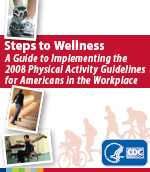 Steps to Wellness: A Guide to Implementing the 2008 Physical Activity Guidelines for Americans in the Workplace