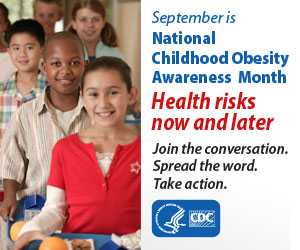 September is National Childhood Obesity Awareness Month. Health risks now and later. Join the conversation. Spread the word. Take action.